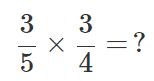 3/5 x 3/4 Problem